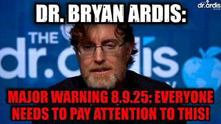 DR. BRYAN ARDIS: MAJOR WARNING 8.9.25: EVERYONE NEEDS TO PAY ATTENTION TO THIS!