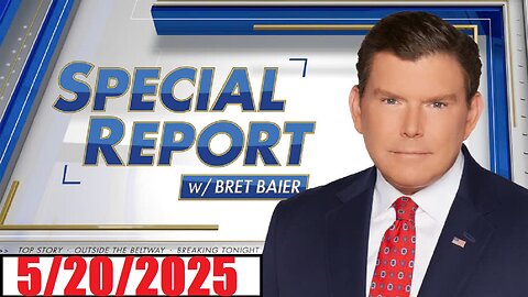 SPECIAL REPORT with Bret Baier (Full Episode) May 20, 2025