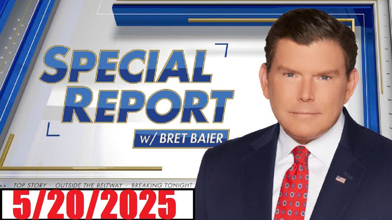 SPECIAL REPORT with Bret Baier (Full Episode) May 20, 2025