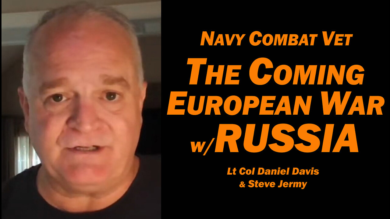 Navy Combat Vet: The Coming European War w/Russia Steve Jermy & Lt Col Daniel Davis