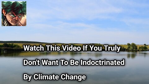 Watch This Video If You Don't Truly Want To Be Indoctrinated By Climate Change
