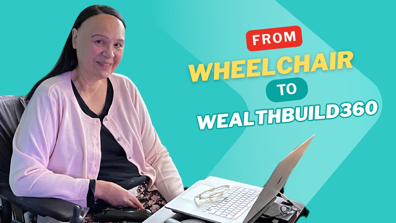 From Wheelchair to WealthBuild360 - Why I Believe You Can Do This Too!