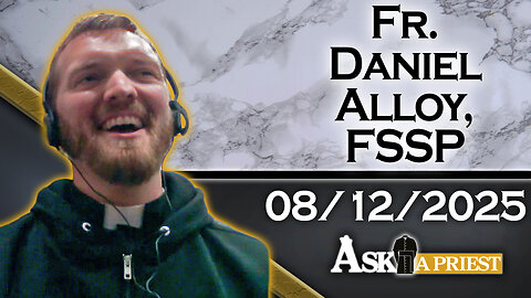 Ask A Priest Live with Fr. Daniel Alloy, FSSP - 8/12/25