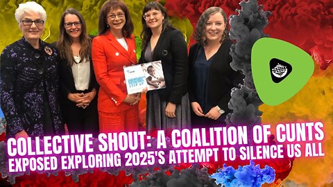 Collective Shout; A Coalition Of Cunts EXPOSED, Exploring 2025's Attempt To Silence Us All