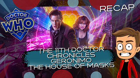 The 11th Doctor Chronicles Geronimo The House of Masks Animated Recap