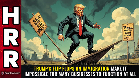 Trump's FLIP FLOPS on immigration make it impossible for many businesses to function...