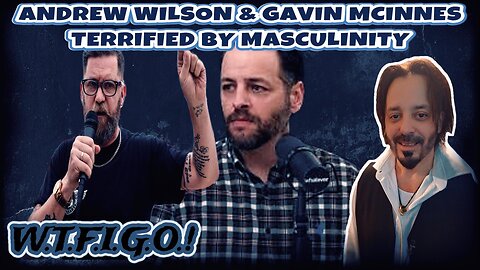 ANDREW WILSON & GAVIN MCINNES> LIBERAL'S ARE TERRIFIED OF MASCULINTY