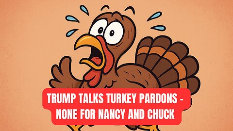 Trump Talks Turkey Pardons.. None for Nancy and Chuck