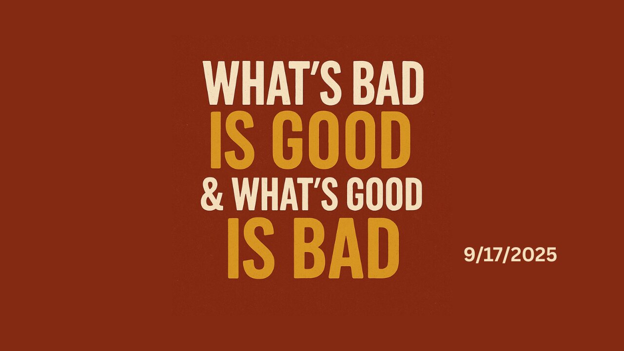 What’s Bad is Good & What’s Good is Bad
