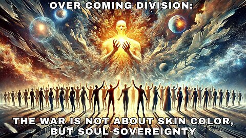 Over Coming Division: The War is Not About Skin Color, But Soul Sovereignty.