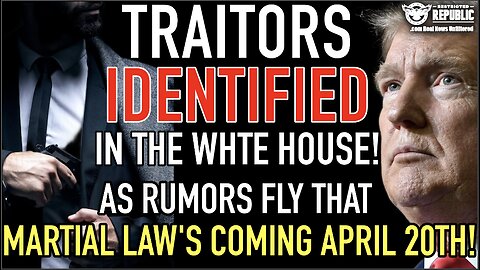 Traitors Identified In the White House As Rumors Fly That Martial Law’s Coming April 20th?