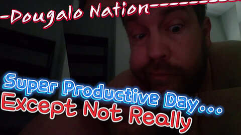 Super Productive Day... Except Not Really