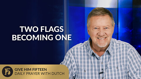 Two Flags Becoming One | Give Him 15: Daily Prayer with Dutch | July 11, 2025