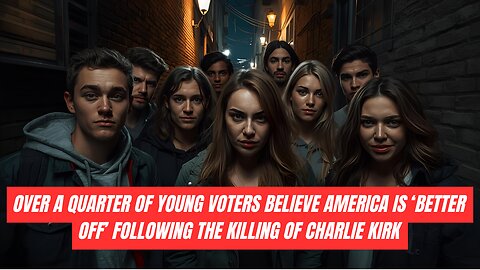 Over a quarter of young voters believe America is ‘better off’ following the killing of Charlie Kirk 