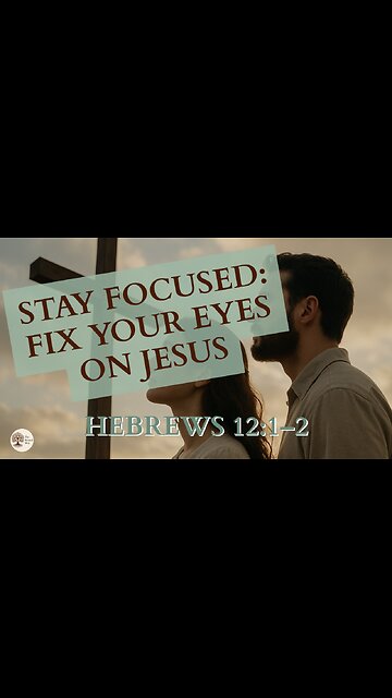 Stay Focused: Fix Your Eyes on Jesus Hebrews 12:1-2