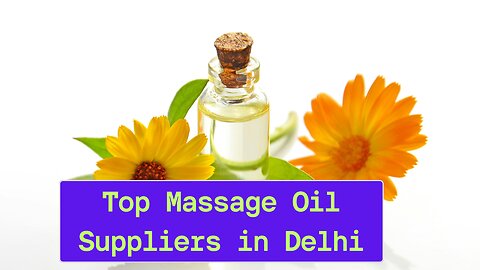 How to Find Top Massage Oil Suppliers in Delhi