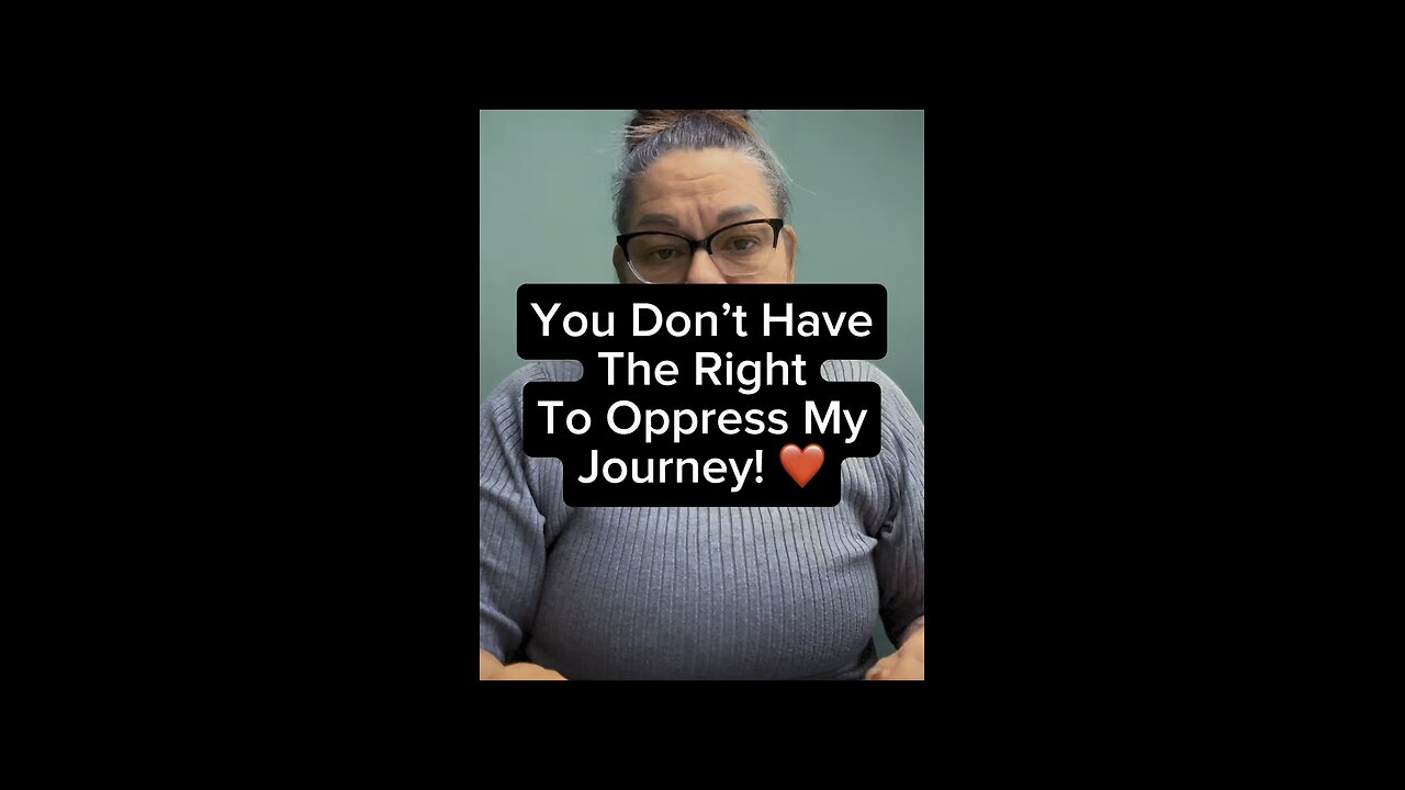 You Don’t Have The Right To Oppress My Journey ❤️