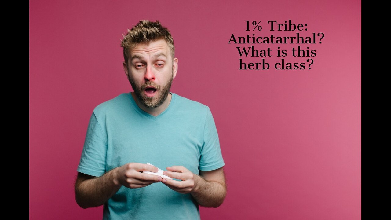 1% Tribe: Anticatarrhal? What is this herb class?