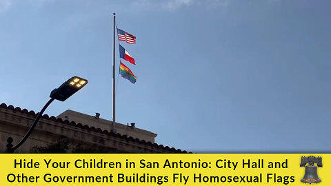 Hide Your Children in San Antonio: City Hall and Other Government Buildings Fly Homosexual Flags