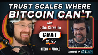 Chat_145 - Trust Scales Where Bitcoin Can't with John Carvalho