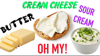 Butter, Cream Cheese,Sour Cream oh my!