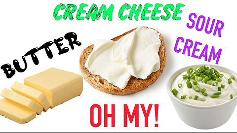 Butter, Cream Cheese,Sour Cream oh my!