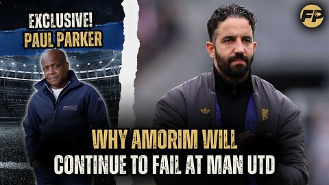 Paul Parker: Why Amorim will continue to fail at Man Utd