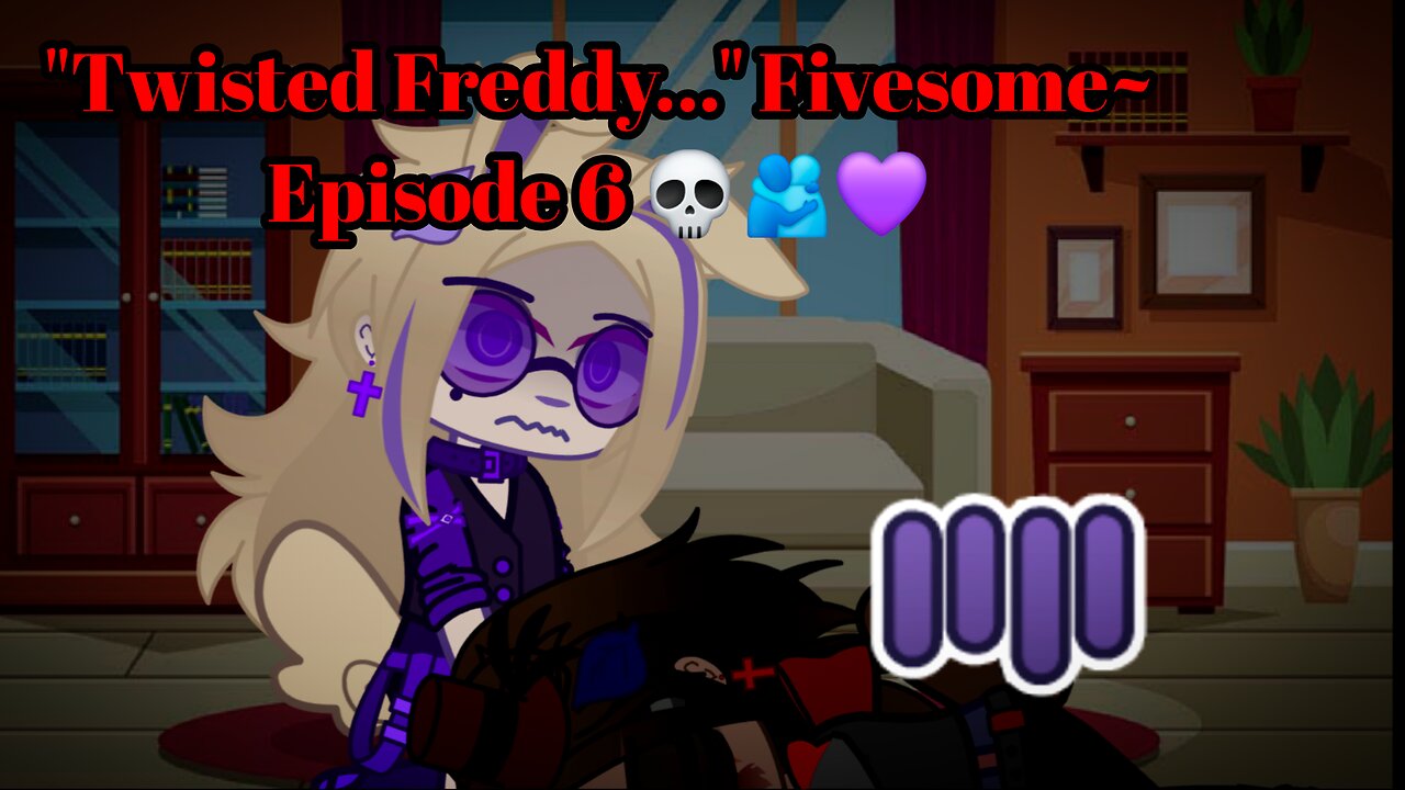 "Twisted Freddy..." Fivesome~ Episode 6