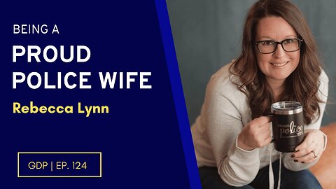 Being a Proud Police Wife - Rebecca Lynn | The GDP | Ep. 124
