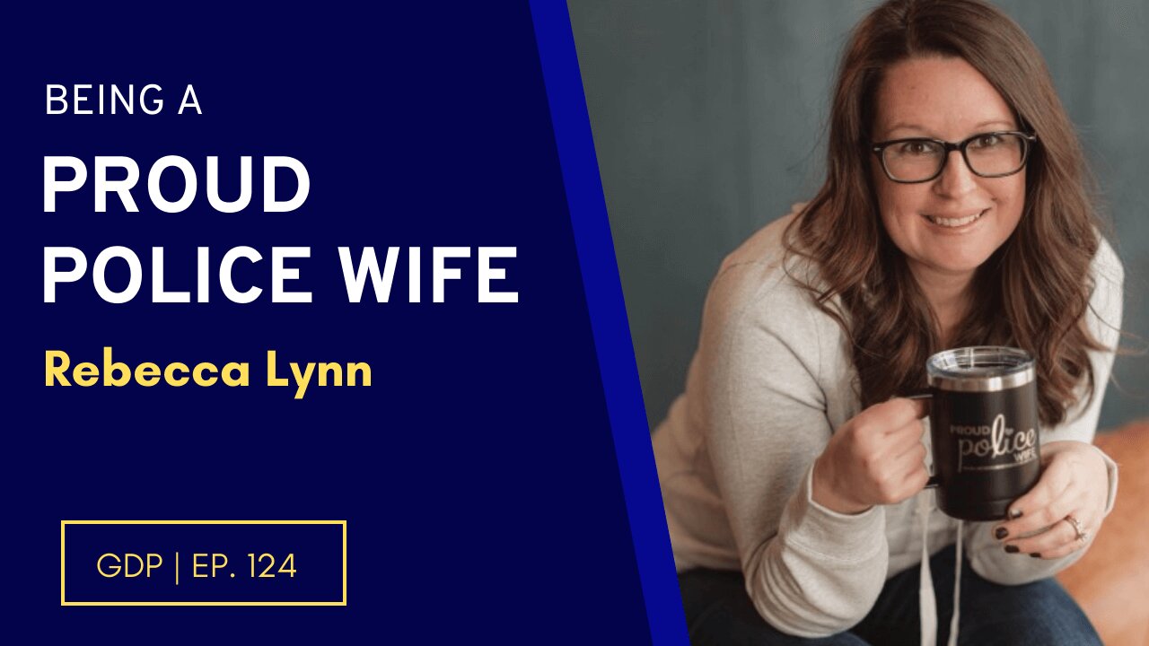 Being a Proud Police Wife - Rebecca Lynn | The GDP | Ep. 124