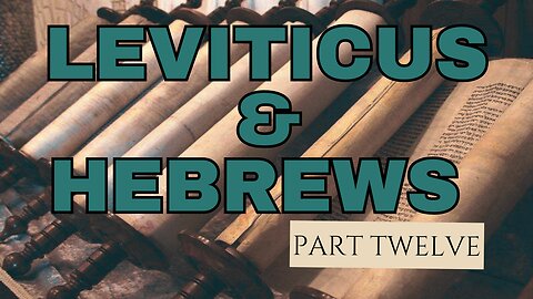 Leviticus and Hebrews: Part Twelve