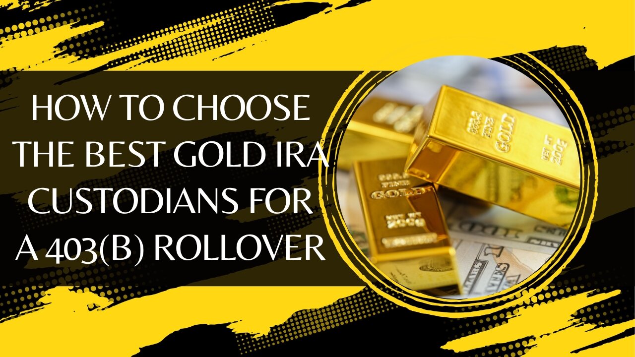 How to Choose the Best Gold IRA Custodians for a 403(b) Rollover