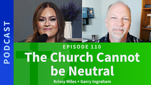 110: The Church Cannot Be Neutral | Krissy Miles & Garry Ingraham