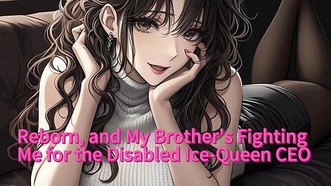 Reborn, and My Brother's Fighting Me for the Disabled Ice-Queen CEO