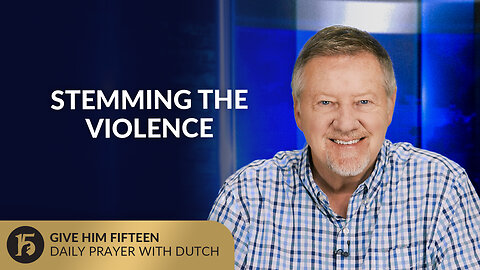 Stemming the Violence | Give Him 15: Daily Prayer with Dutch | September 4, 2025