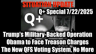 7.22.25, Trump’s Military-Backed Operation, Obama to Face Treason Charges