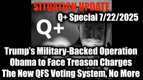 7.22.25, Trump’s Military-Backed Operation, Obama to Face Treason Charges
