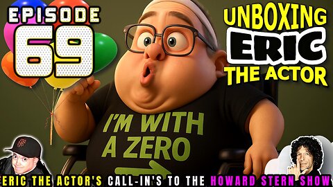 ERIC THE ACTOR CALL BREAKDOWN (EP#69) - UNBOXING ERIC - CALLS TO HOWARD STERN SHOW