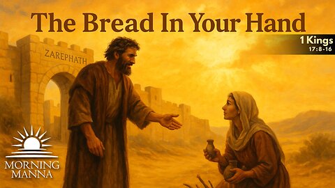 Morning Manna - May 30, 2025 - 1 Kings 17:8-16 - The Bread in Your Hand