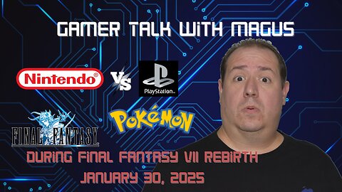 Gamer Talk with Magus | Nintendo vs Sony | Final Fantasy | Pokémon | January 30, 2025