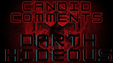 DarthHideous Presents Candid Comments Episode 001 - Hideous Reacts