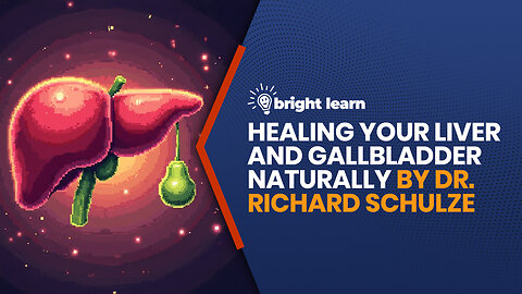 BrightLearn - Healing Liver And Gallbladder Naturally by Dr. Richard Schulze