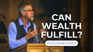 Can Wealth Fulfill? — Ecclesiastes 2