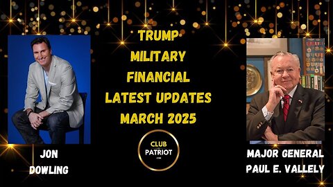 JON DOWLING & MAJOR GENERAL PAUL E VALLELY DISCUSS TRUMP & LATEST FINANCIAL UPDATES MARCH 2025