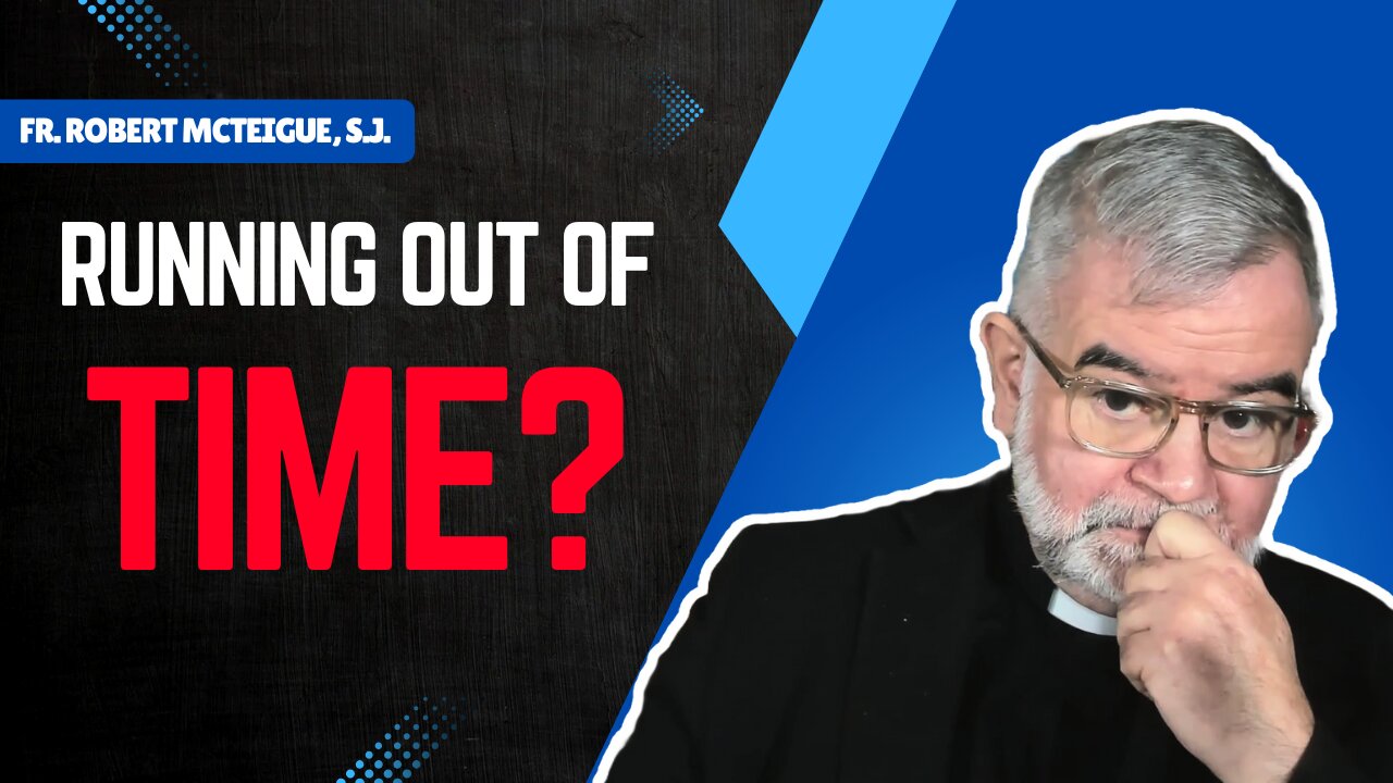 Are We Running Out of Time? | Fr. Robert McTeigue, S.J.
