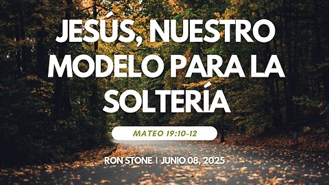 2025-06-08 – Jesús, Nuestro Modelo Para la Soltería (Mateo 19:10-12) - Pastor Ron Stone (S)