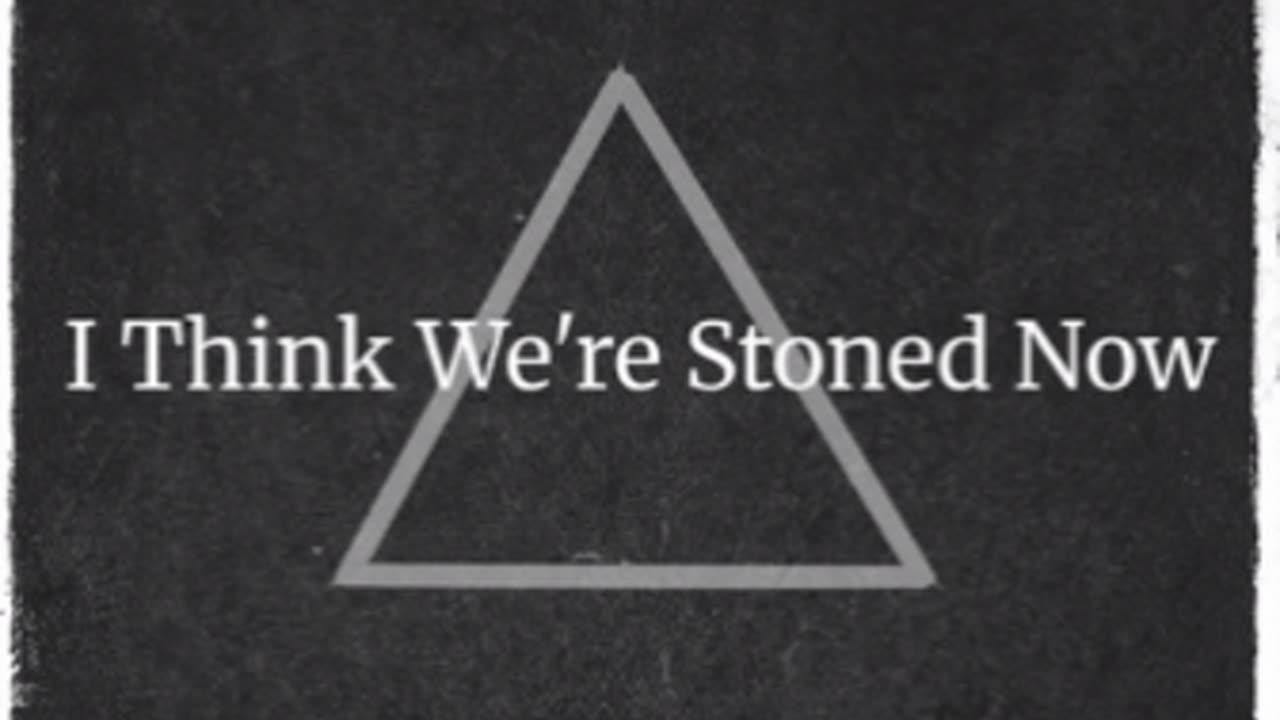 I Think We're Stoned Now