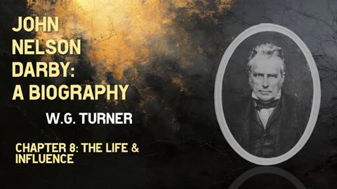 John Nelson Darby: A Biography | Chapter 8: The Life and Influence