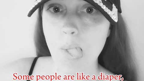 Some people are like diapers, self absorbed and full of crap!