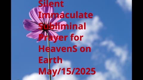 Silent Immaculate Subliminal Prayer for HeavenS on Earth May-15-2025